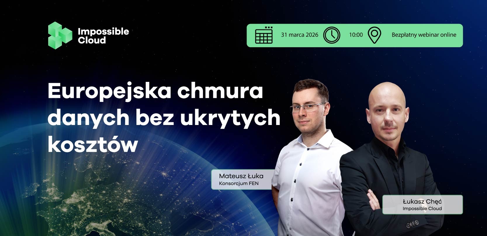 Grafika promująca webinar Impossible Cloud pt. „Europejska chmura danych bez ukrytych kosztów”. Na tle Ziemi widzianej z kosmosu widoczni są prelegenci Mateusz Łuka (Konsorcjum FEN) oraz Łukasz Chęć (Impossible Cloud). W górnej części grafiki informacja: 31 marca 2026, godzina 10:00, bezpłatny webinar online.