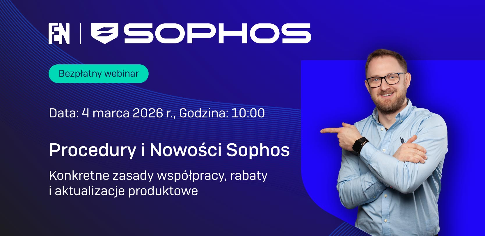 Baner webinaru FEN i Sophos zapowiadający bezpłatne szkolenie „Procedury i Nowości Sophos” dotyczące zasad współpracy, rabatów i aktualizacji produktowych; data 4 marca 2026, godzina 10:00; po prawej mężczyzna w okularach wskazujący ręką na treść baneru na niebieskim tle.