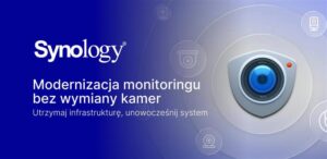 Synology Surveillance Station – modernizacja monitoringu bez wymiany kamer